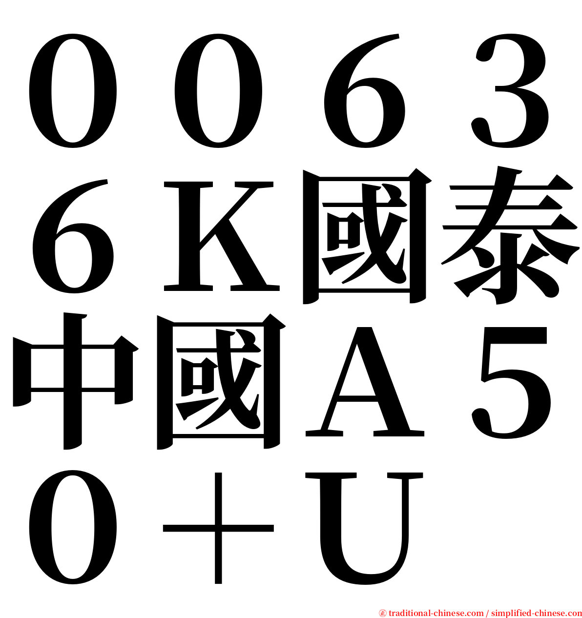 ００６３６Ｋ國泰中國Ａ５０＋Ｕ serif font