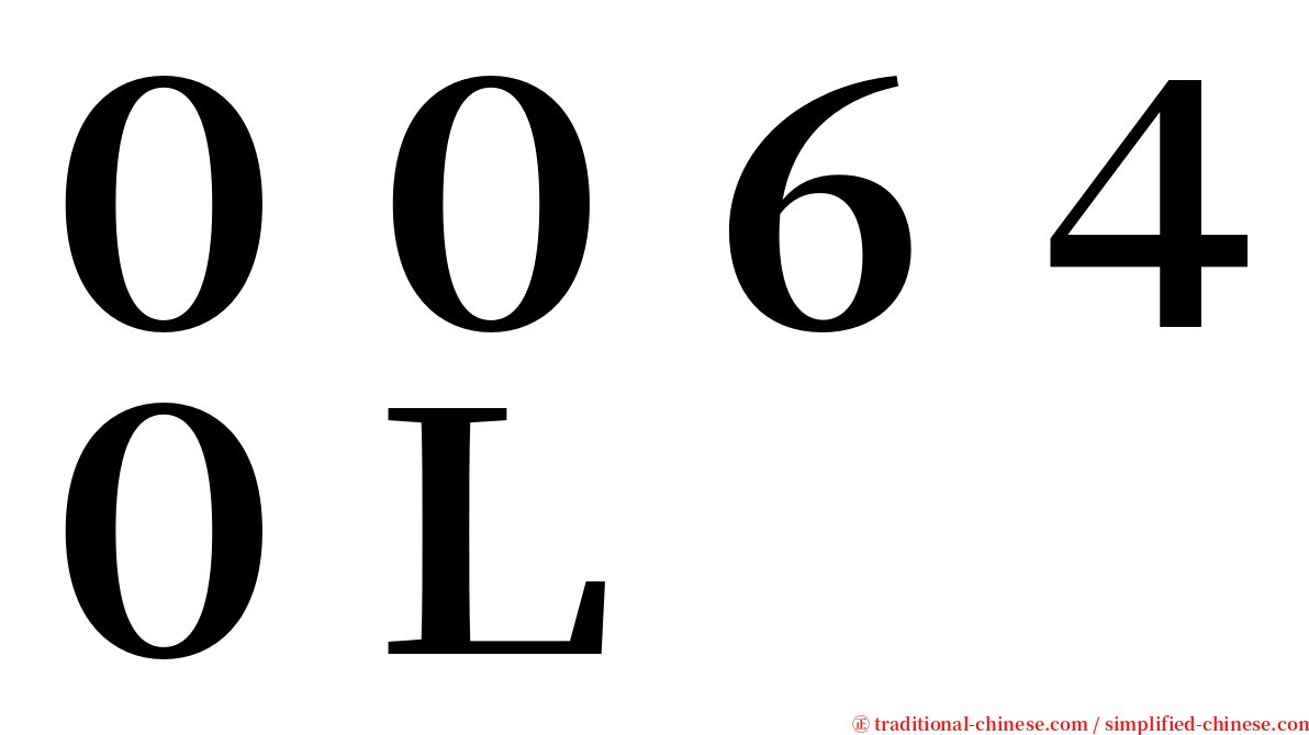 ００６４０Ｌ serif font