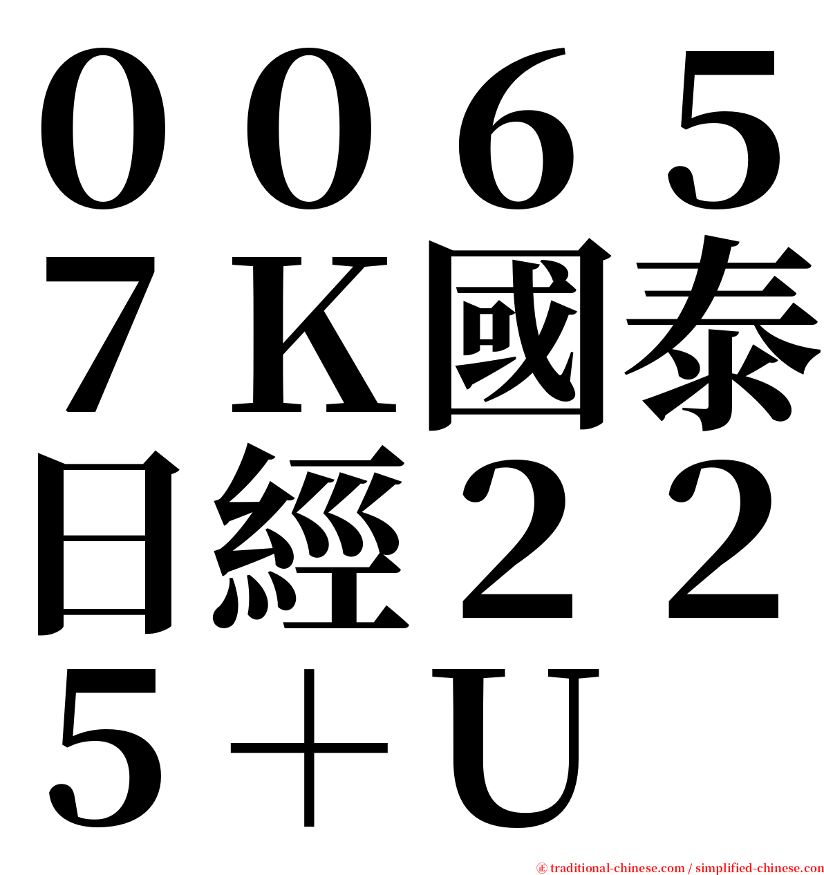 ００６５７Ｋ國泰日經２２５＋Ｕ serif font