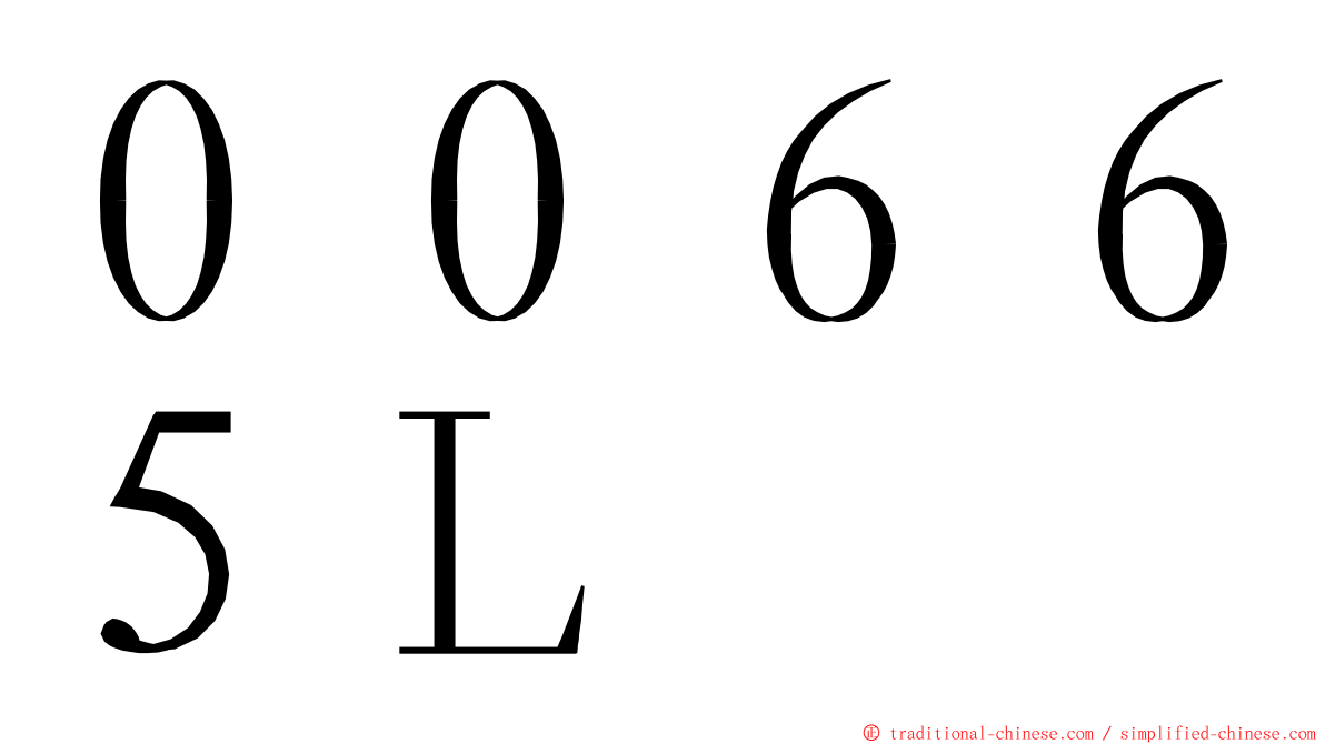 ００６６５Ｌ ming font