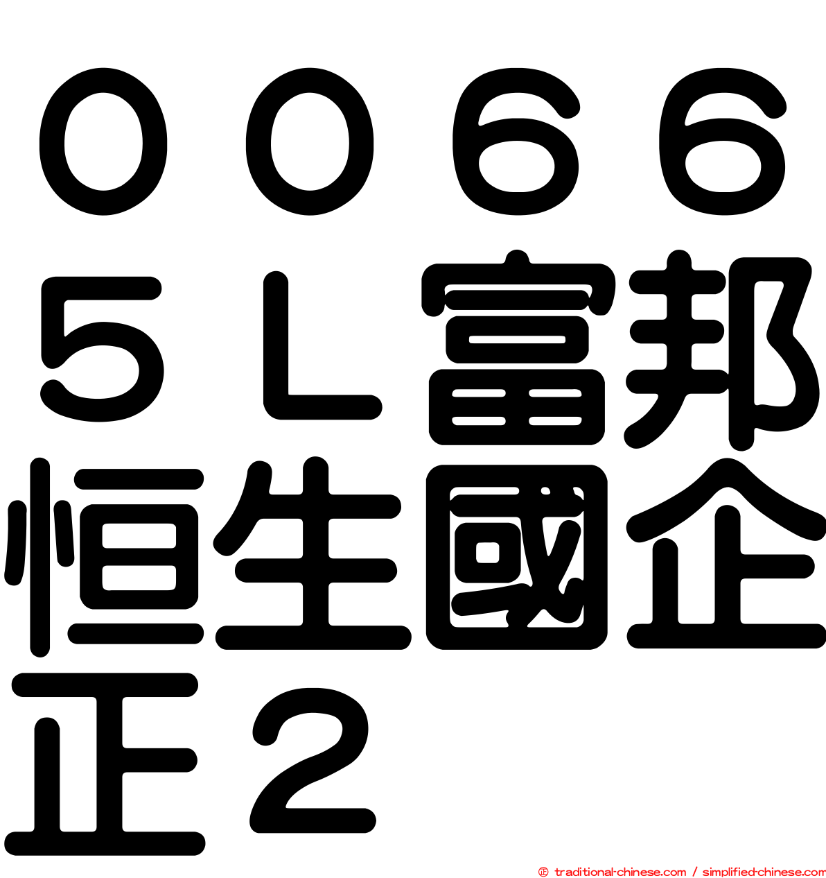 ００６６５Ｌ富邦恒生國企正２