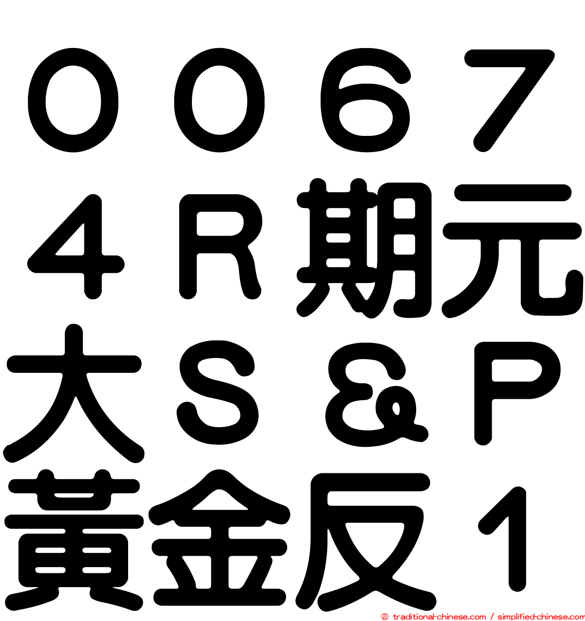 ００６７４Ｒ期元大Ｓ＆Ｐ黃金反１