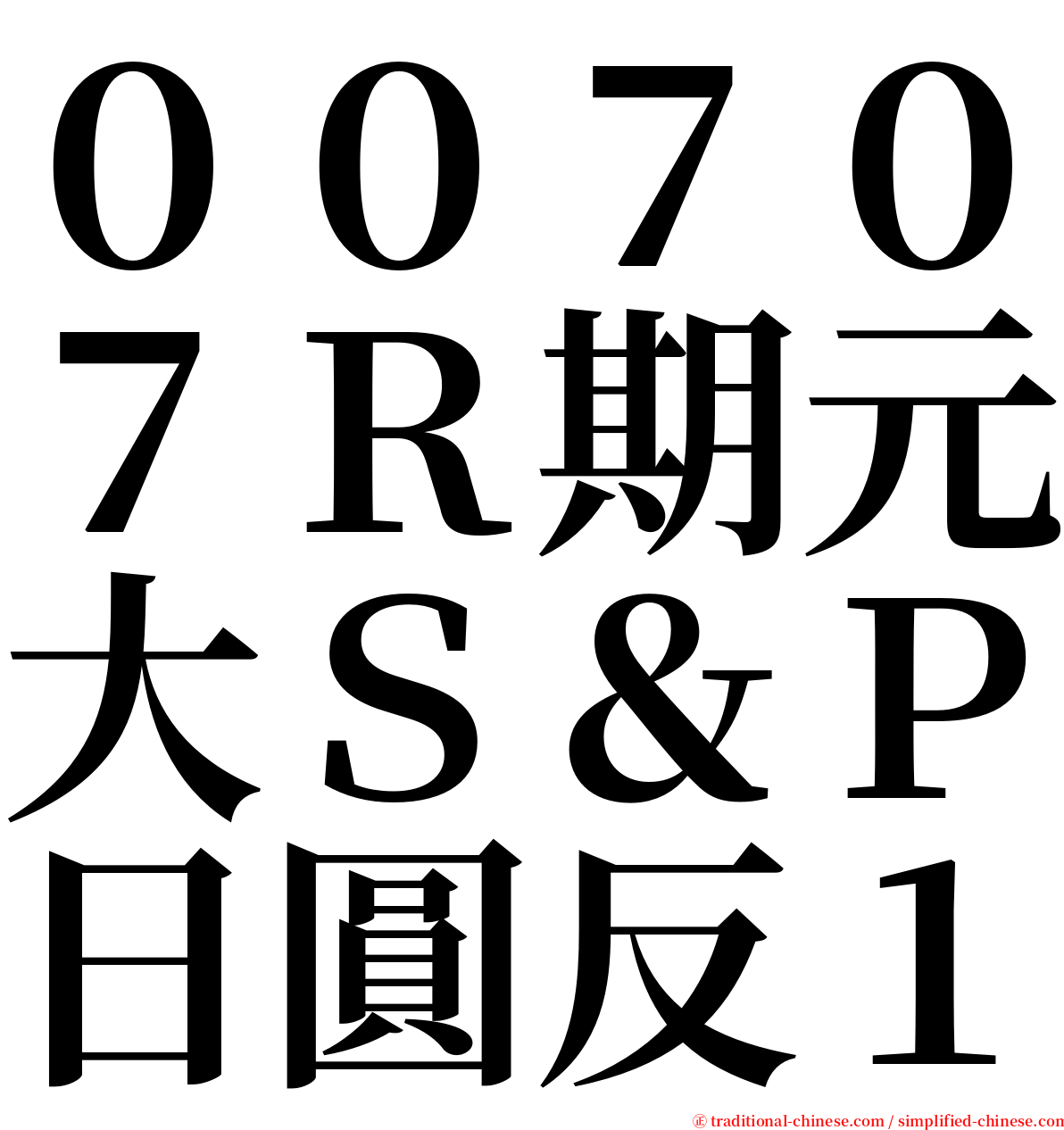 ００７０７Ｒ期元大Ｓ＆Ｐ日圓反１ serif font