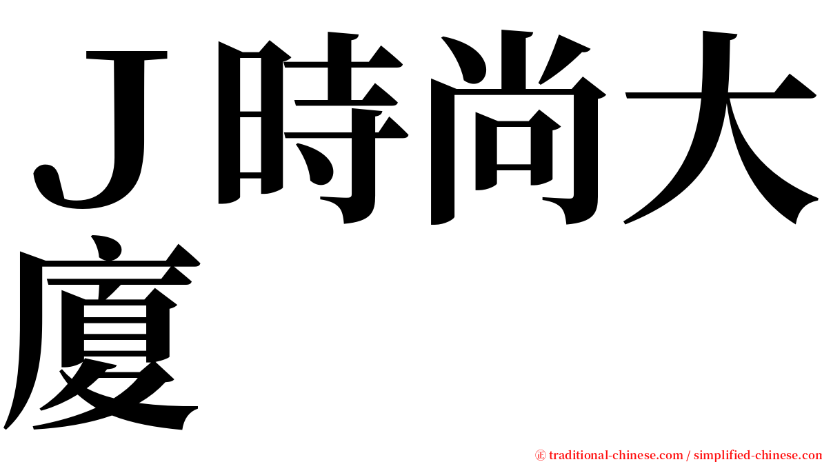 Ｊ時尚大廈 serif font