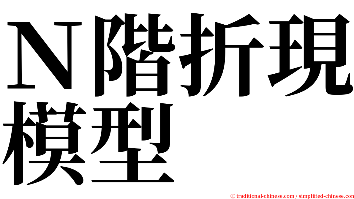 Ｎ階折現模型 serif font