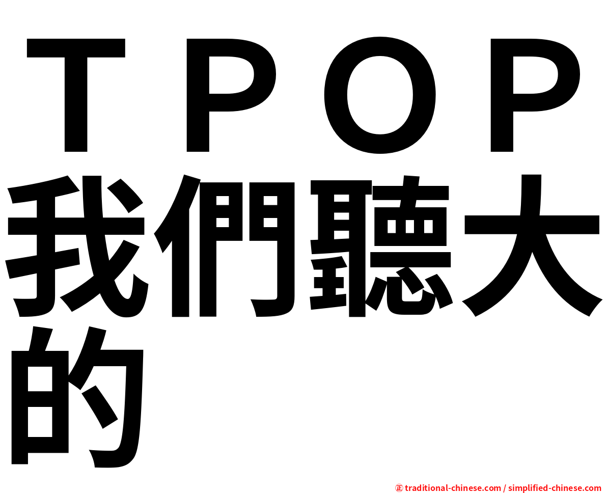 ＴＰＯＰ我們聽大的